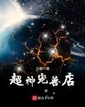 超神宠兽店小说免费阅读下拉式